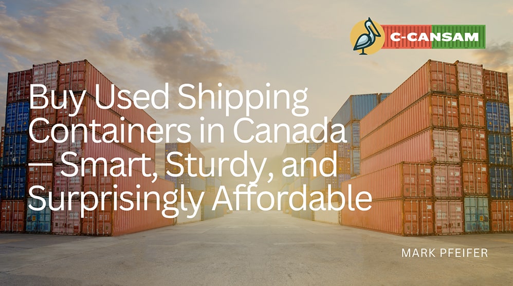 Buy Used Shipping Containers in Canada — Smart, Sturdy, and Surprisingly Affordable-min