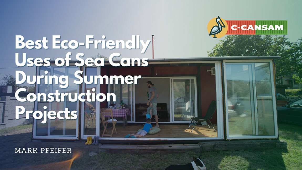 Best Eco Friendly Uses of Sea Cans During Summer Construction Projects